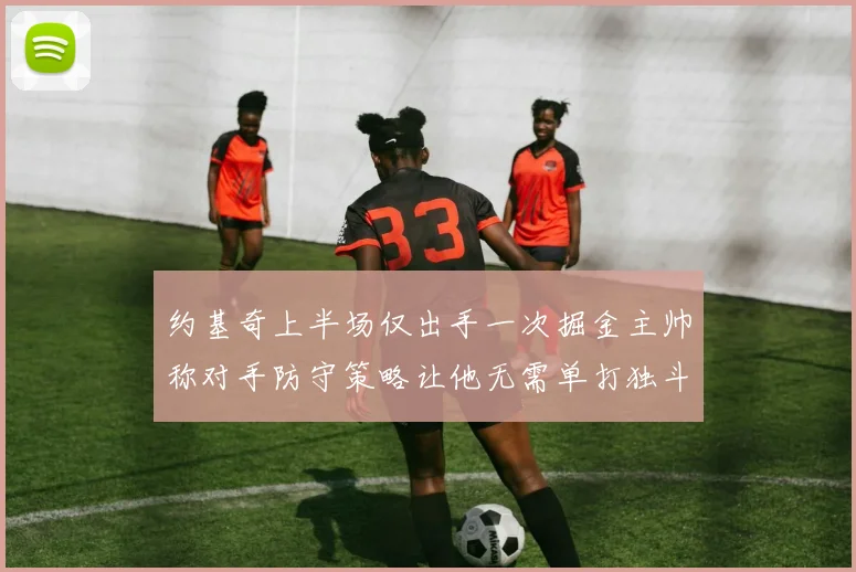 约基奇上半场仅出手一次掘金主帅称对手防守策略让他无需单打独斗